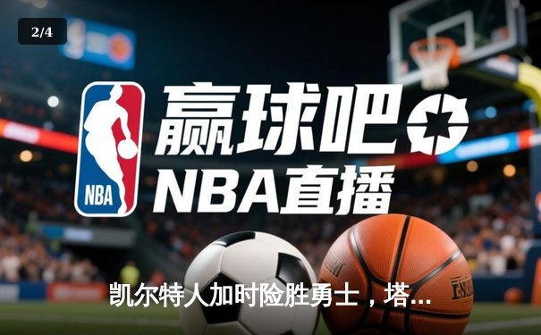 凯尔特人加时险胜勇士，塔图姆44分创赛季新高 - 2